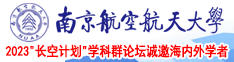 日女人逼网站南京航空航天大学2023“长空计划”学科群论坛诚邀海内外学者